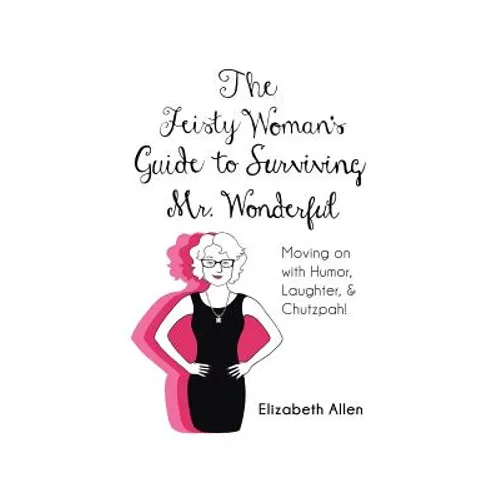 The Feisty Woman's Guide to Surviving Mr. Wonderful: Moving on with Humor, Laughter, and Chutzpah! - Paperback