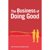 The Business of Doing Good: Insights from One Social Enterprise's Journey to Deliver on Good Intentions - Paperback