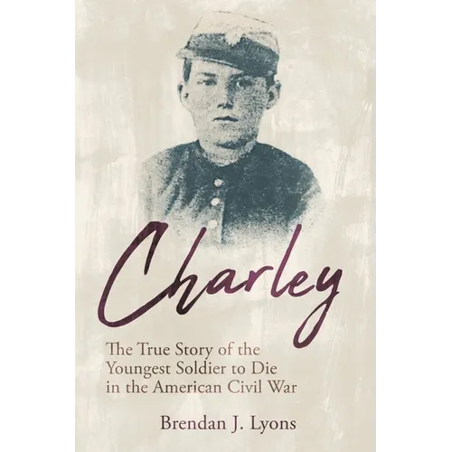 Charley: The True Story of the Youngest Soldier to Die in the American Civil War - Paperback