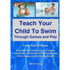 Teach Your Child To Swim Through Games And Play: From Tots To Teens. 60 games that use the power of play to embed basic swimming skills and make your - Paperback