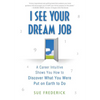 I See Your Dream Job: A Career Intuitive Shows You How to Discover What You Were Put on Earth to Do - Paperback