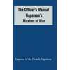 The Officer's Manual: Napoleon's Maxims of War - Hardcover