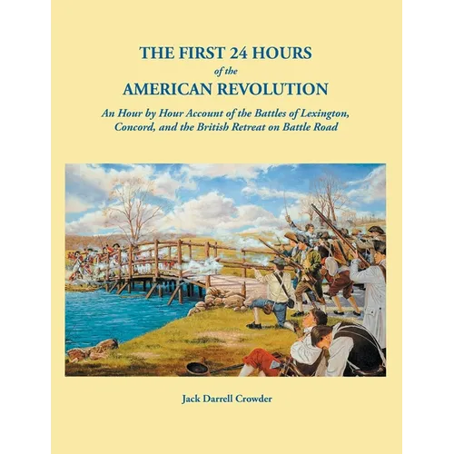 First 24 Hours of the American Revolution: An Hour by Hour Account of the Battles of Lexington, Concord, and the British Retreat on Battle Road - Paperback