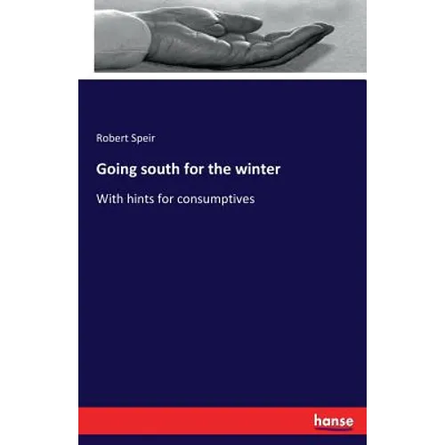 Going south for the winter: With hints for consumptives - Paperback