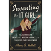 Inventing the It Girl: How Elinor Glyn Created the Modern Romance and Conquered Early Hollywood - Hardcover