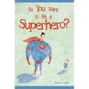 So You Want to Be a Superhero? - Hardcover