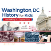 Washington, DC, History for Kids: The Making of a Capital City, with 21 Activities Volume 58 - Paperback