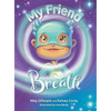 My Friend Breath: Change Your Breath. Change Your Emotion - Mindful Breathing for Kids 3 - 8+ - Hardcover