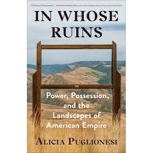 In Whose Ruins: Power, Possession, and the Landscapes of American Empire - Hardcover