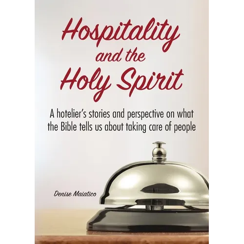 Hospitality and the Holy Spirit: A hotelier's stories and perspective on what the Bible tells us about taking care of people - Paperback