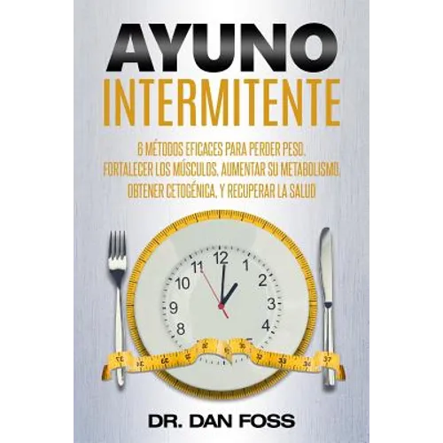 Ayuno Intermitente: 6 métodos eficaces para perder peso, fortalecer los músculos, aumentar su metabolismo, conseguir una óptima condición - Paperback