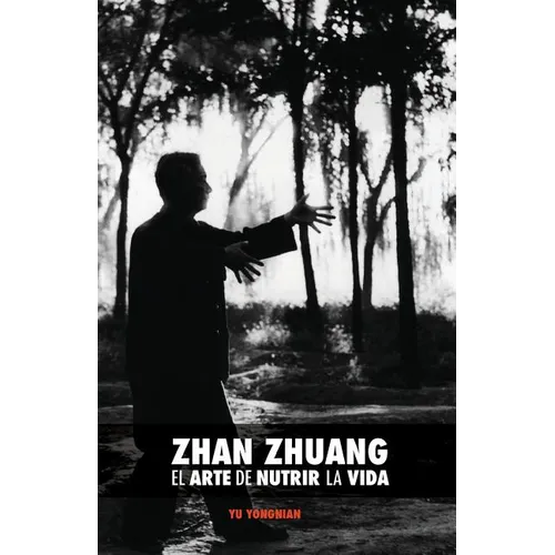Zhan Zhuang: El Arte de Nutrir La Vida: El Poder de la Quietud - Paperback