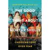 The Good Thing About Mortar Shells: Choosing Love Over Fear - Paperback