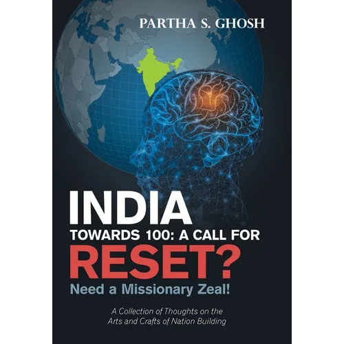 India Towards 100: a Call for Reset?: Need a Missionary Zeal! a Collection of Thoughts on the Arts and Crafts of Nation Building - Hardcover