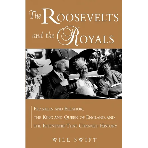 The Roosevelts and the Royals: Franklin and Eleanor, the King and Queen of England, and the Friendship That Changed History - Hardcover
