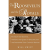The Roosevelts and the Royals: Franklin and Eleanor, the King and Queen of England, and the Friendship That Changed History - Hardcover