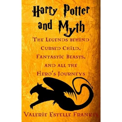 Harry Potter and Myth: The Legends behind Cursed Child, Fantastic Beasts, and all the Hero's Journeys - Paperback