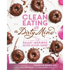 Clean Eating with a Dirty Mind: Over 150 Paleo-Inspired Recipes for Every Craving - Paperback