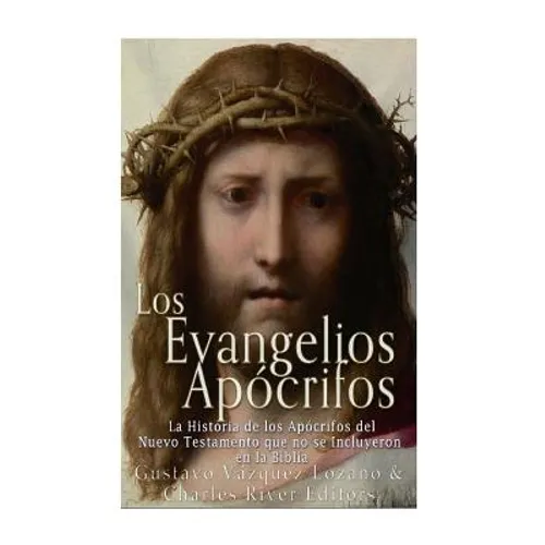 Los Evangelios Apócrifos: La Historia de los Apócrifos del Nuevo Testamento que no se Incluyeron en la Biblia - Paperback