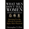 What Men Don't Tell Women about Business: Opening Up the Heavily Guarded Alpha Male Playbook - Hardcover