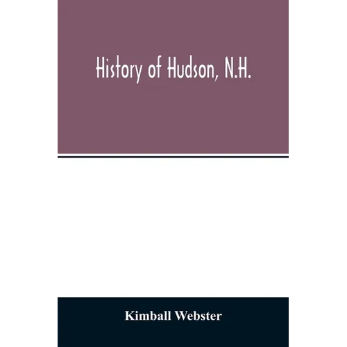 History of Hudson, N.H.: formerly a part of Dunstable, Mass., 1673-1733, Nottingham, Mass., 1733-1741, District of Nottingham, 1741-1746, Notti - Paperback
