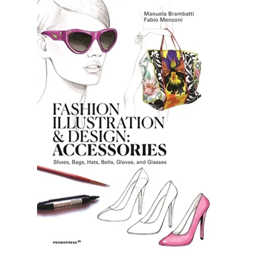 Fashion Illustration and Design: Accessories: Shoes, Bags, Hats, Belts, Gloves, and Glasses - Paperback