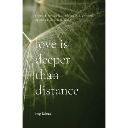 Love Is Deeper than Distance: Poems of Love, Death, a Little Sex, ALS, Dementia and the Widow's Life Thereafter - Paperback