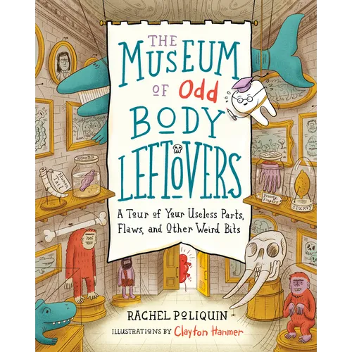 The Museum of Odd Body Leftovers: A Tour of Your Useless Parts, Flaws, and Other Weird Bits - Hardcover