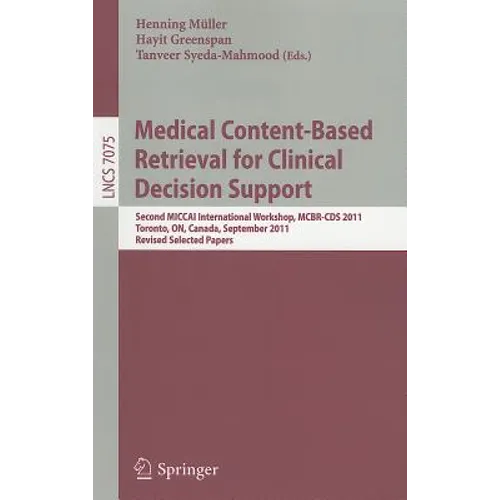 Medical Content-Based Retrieval for Clinical Decision Support: Second MICCAI International Workshop, MCBR-CDS 2011, Toronto, ON, Canada, September 22, - Paperback