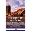 The Book of the Farm: Detailing the Labours of the Farmer, Farm-Steward, Ploughman, Shepherd, Hedger, Farm-Labourer, Field-Worker, and Cattle-Man - Hardcover