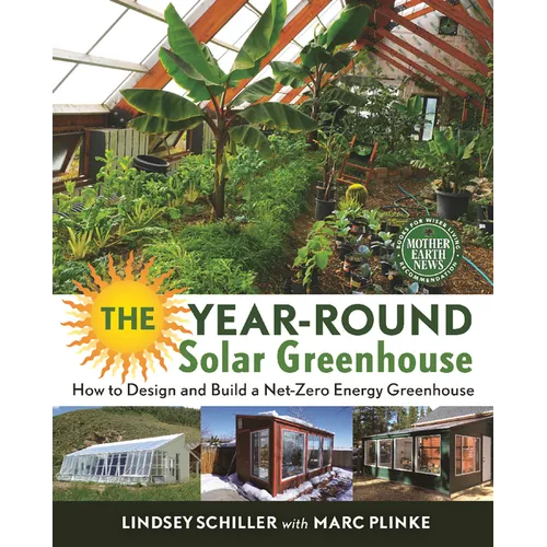 The Year-Round Solar Greenhouse: How to Design and Build a Net-Zero Energy Greenhouse - Paperback