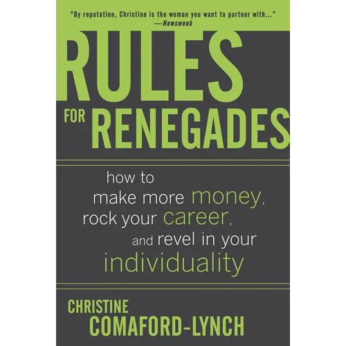 Rules for Renegades: How to Make More Money, Rock Your Career, and Revel in Your Individuality - Hardcover