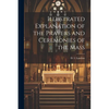 Illustrated Explanation of the Prayers and Ceremonies of the Mass - Paperback