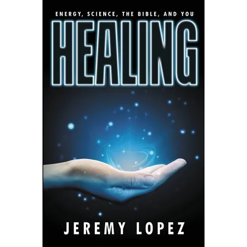 Healing: Energy, the Bible, Science, and You - Paperback