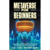 Metaverse for Beginners: An Ideal Guide for Beginners to Understanding and Invest in the Metaverse: NFT Non-Fungible Token, Virtual Land, Real - Paperback