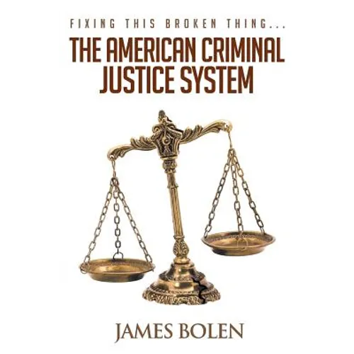 Fixing This Broken Thing...The American Criminal Justice System - Paperback