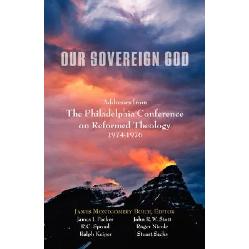 Our Sovereign God: Addresses from the Philadelphia Conference on Reformed Theology - Paperback