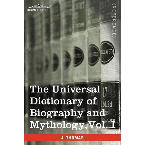 The Universal Dictionary of Biography and Mythology, Vol. I (in Four Volumes): A-Clu - Paperback