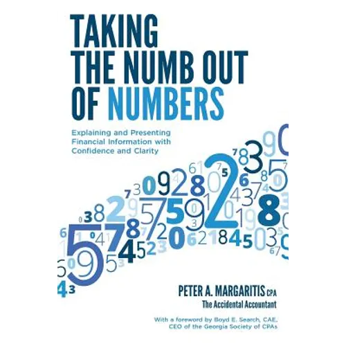 Taking the Numb Out of Numbers: Explaining and Presenting Financial Information with Confidence and Clarity - Paperback