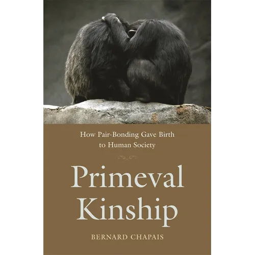 Primeval Kinship: How Pair-Bonding Gave Birth to Human Society - Paperback