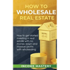 How to Wholesale Real Estate: How to Get Started Investing in Real Estate with No Money Down and Massive Profits with Wholesaling - Paperback