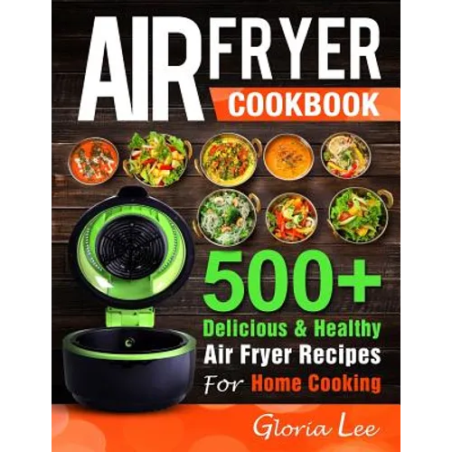 Air Fryer Cookbook: 500+ Delicious & Healthy Air Fryer Recipes For Home Cooking - Paperback