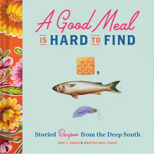 A Good Meal Is Hard to Find: Storied Recipes from the Deep South (Southern Cookbook, Soul Food Cookbook) - Hardcover