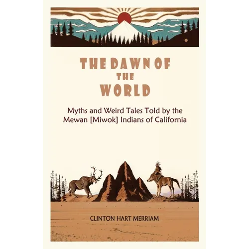 The Dawn of the World: Myths and Weird Tales Told by the Mewan [Miwok] Indians of California - Paperback
