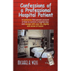 Confessions of a Professional Hospital Patient: A Humorous First Person Account of How to Survive a Hospital Stay and Escape with Your Life, Dignity a - Paperback