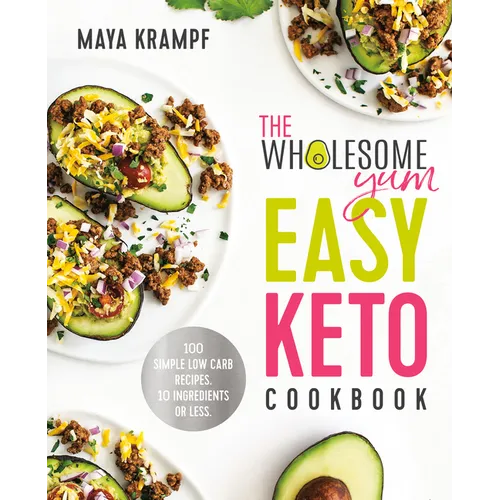 The Wholesome Yum Easy Keto Cookbook: 100 Simple Low Carb Recipes. 10 Ingredients or Less - Hardcover
