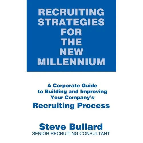 Recruiting Strategies for the New Millennium: A Corporate Guide to Building and Improving Your Company's Recruiting Process - Paperback