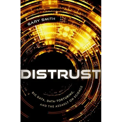Distrust: Big Data, Data-Torturing, and the Assault on Science - Hardcover