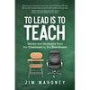 To Lead Is to Teach: Stories and Strategies from the Classroom to the Boardroom - Paperback