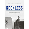 Reckless: Henry Kissinger and the Tragedy of Vietnam - Hardcover